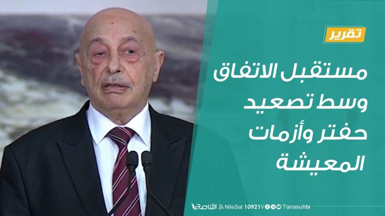 تقرير – تغطية خاصة | مستقبل الاتفاق وسط تصعيد حفتر وأزمات المعيشة | 27 – 8 – 2020