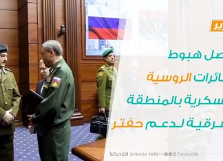 تقرير – تواصل هبوط الطائرات الروسية العسكرية بالمنطقة الشرقية لدعم حفتر – 04 – 08 – 2020