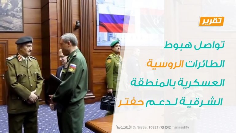 تقرير – تواصل هبوط الطائرات الروسية العسكرية بالمنطقة الشرقية لدعم حفتر – 04 – 08 – 2020