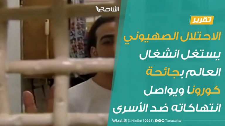 تقرير | الاحتلال الصهيوني يستغل انشغال العالم بجائحة كورونا ويواصل انتهاكاته ضد الأسرى