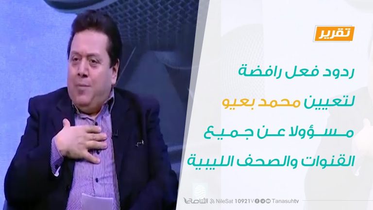 تقرير – ردود فعل رافضة لتعيين محمد بعيو مسؤولا عن جميع القنوات والصحف الليبية – 11 – 09 – 2020