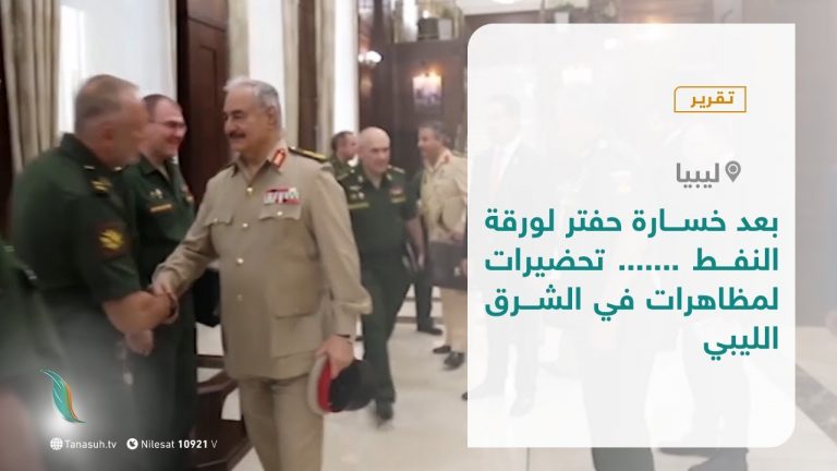 تقرير – بعد خسارة حفتر لورقة النفط.. تحضيرات لمظاهرات في الشرق الليبي – 21 – 09 – 2020