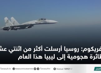 أفريكوم: روسيا أرسلت أكثر من اثنتي عشرة طائرة هجومية إلى ليبيا هذا العام