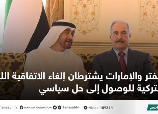 حفتر والإمارات يشترطان إلغاء الاتفاقية الليبية التركية للوصول إلى حل سياسي