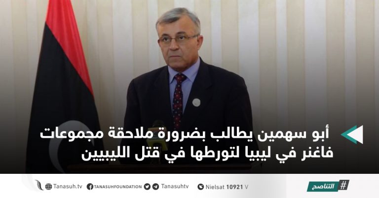 أبو سهمين يطالب بضرورة ملاحقة مجموعات فاغنر في ليبيا لتورطها في قتل الليبيين
