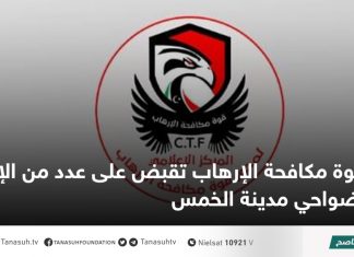 قوة مكافحة الإرهاب تقبض على عدد من الإرهابيين بضواحي مدينة الخمس