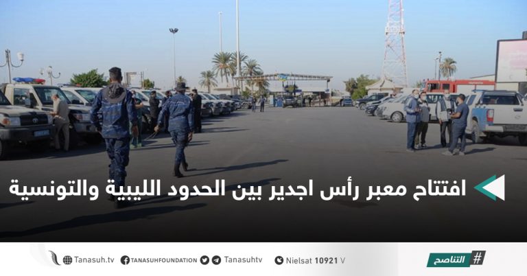 افتتاح معبر رأس اجدير بين الحدود الليبية والتونسية