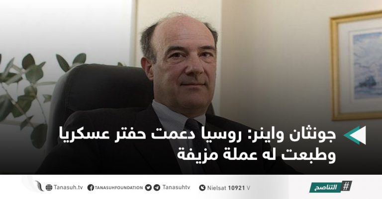 جونثان واينر: روسيا دعمت حفتر عسكريا وطبعت له عملة مزيفة