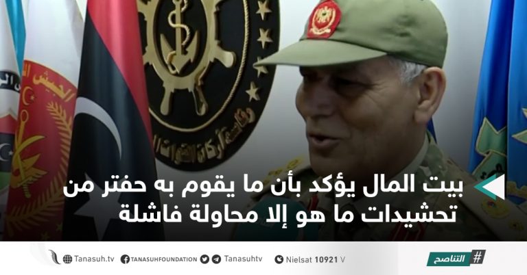 بيت المال يؤكد بأن ما يقوم به حفتر من تحشيدات ما هو إلا محاولة فاشلة