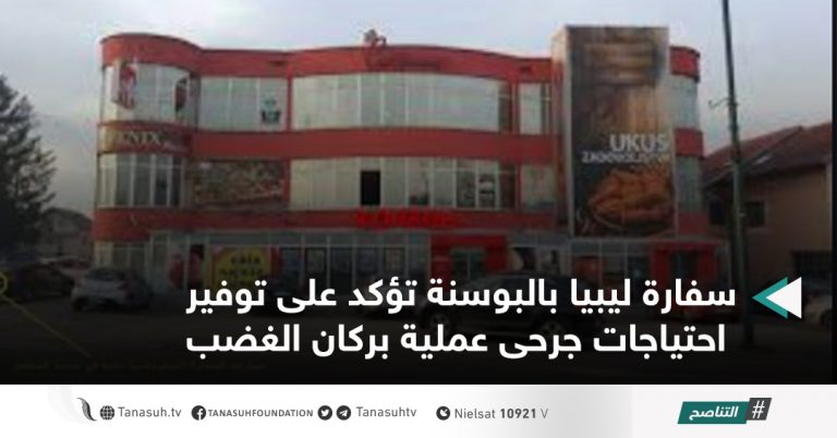 سفارة ليبيا بالبوسنة تؤكد على توفير احتياجات جرحى عملية بركان الغضب