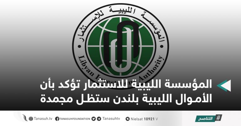 المؤسسة الليبية للاستثمار تؤكد بأن الأموال الليبية بلندن ستظل مجمدة