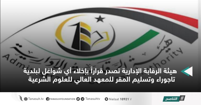 هيئة الرقابة الإدارية تصدر قراراً بإخلاء أي شواغل لبلدية تاجوراء وتسليم المقر للمعهد العالي للعلوم الشرعية