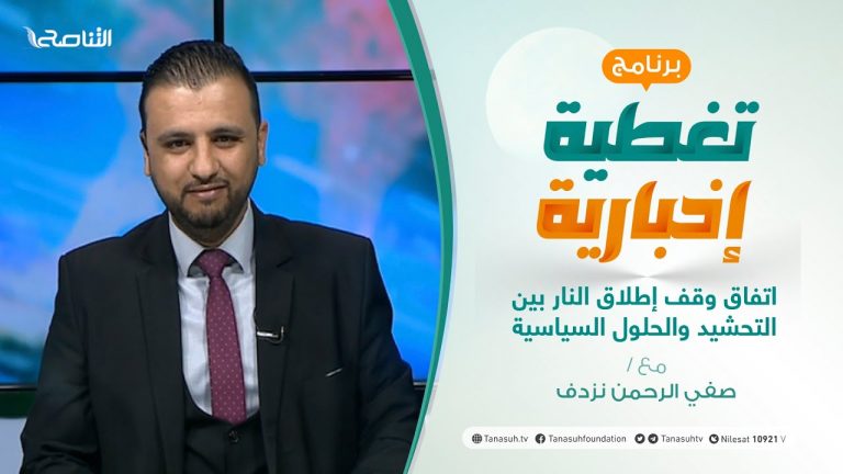تغطية إخبارية – اتفاق وقف إطلاق النار بين التحشيد والحلول السياسية – تقديم صفي الرحمن نزدف – 25 – 1 – 2021