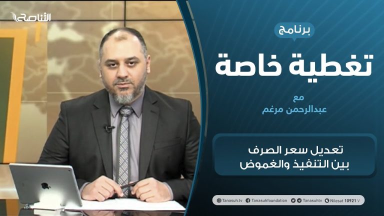 تغطية خاصة | تعديل سعر الصرف بين التنفيذ والغموض | تقديم عبدالرحمن مرغم | 5 – 1 – 2021