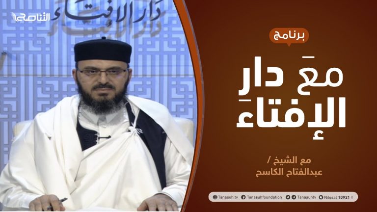 مع دار الإفتاء | مع الشيخ عبدالفتاح الكاسح | عضو لجنة الفتوى بدار الإفتاء الليبية  | 10 – 01  – 2021