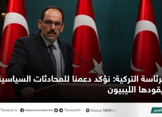 الرئاسة التركية: نؤكد دعمنا للمحادثات السياسية التي يقودها الليبيون