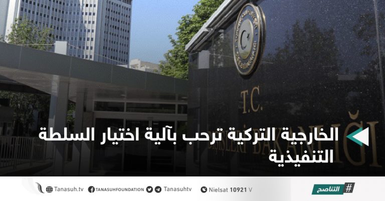 الخارجية التركية ترحب بآلية اختيار السلطة التنفيذية