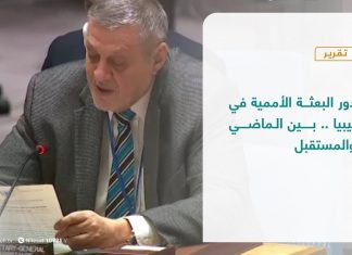 تقرير – تغطية إخبارية | دور البعثة الأممية في ليبيا .. بين الماضي والمستقبل | 27 – 02 – 2021