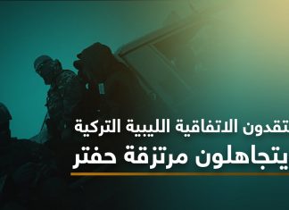 ينتقدون الاتفاقية الليبية التركية .. ويتجاهلون مرتزقة حفتر !