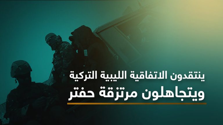 ينتقدون الاتفاقية الليبية التركية .. ويتجاهلون مرتزقة حفتر !