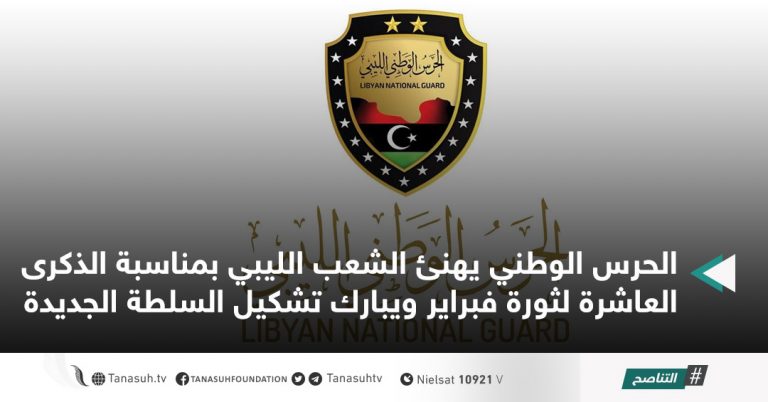 الحرس الوطني يهنئ الشعب الليبي بمناسبة الذكرى العاشرة لثورة فبراير ويبارك تشكيل السلطة الجديدة