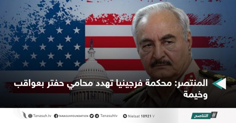 المنتصر: محكمة فرجينيا تهدد محامي حفتر بعواقب وخيمة