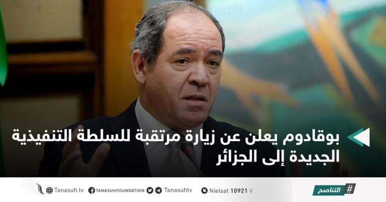 بوقادوم يعلن عن زيارة مرتقبة للسلطة التنفيذية الجديدة إلى الجزائر