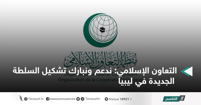 التعاون الإسلامي: ندعم ونبارك تشكيل السلطة الجديدة في ليبيا