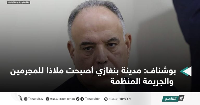 بوشناف: مدينة بنغازي أصبحت ملاذا للمجرمين والجريمة المنظمة