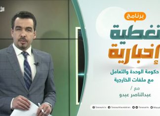 تغطية إخبارية | حكومة الوحدة والتعامل مع ملفات الخارجية | تقديم عبدالناصر عبدو | 17 – 3 – 2021