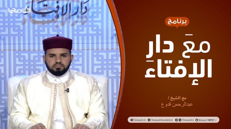 مع دار الإفتاء – الشيخ عبدالرحمن قدوع – عضو لجنة الفتوى بدار الإفتاء الليبية – 12 – 3  – 2021