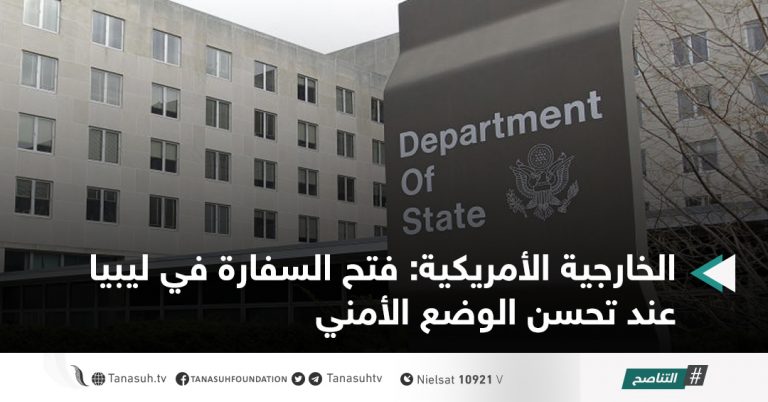 الخارجية الأمريكية: فتح السفارة في ليبيا عند تحسن الوضع الأمني