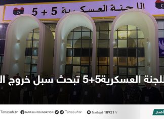 اللجنة العسكرية5+5 تبحث سبل خروج المرتزقة