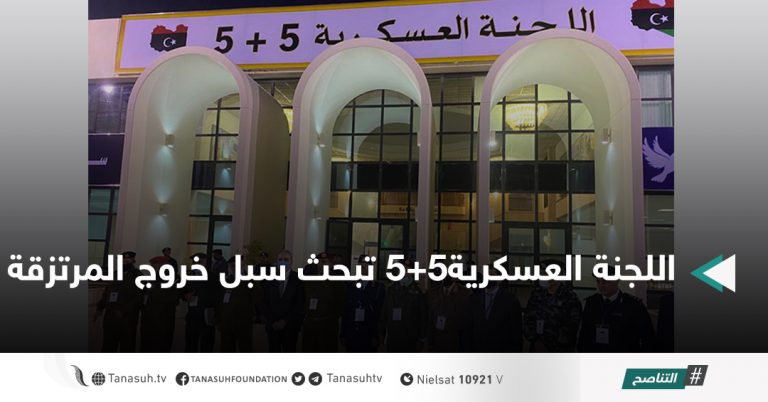 اللجنة العسكرية5+5 تبحث سبل خروج المرتزقة