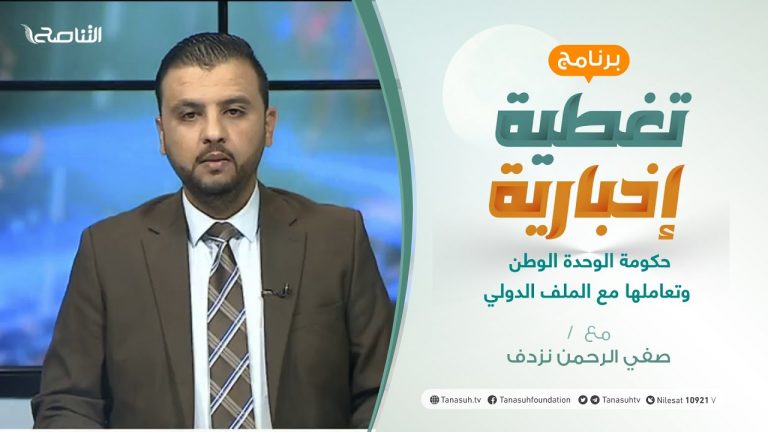 تغطية إخبارية | حكومة الوحدة الوطنية وتعاملها مع الملف الدولي | تقديم صفي الرحمن نزدف | 18 – 4 – 2021