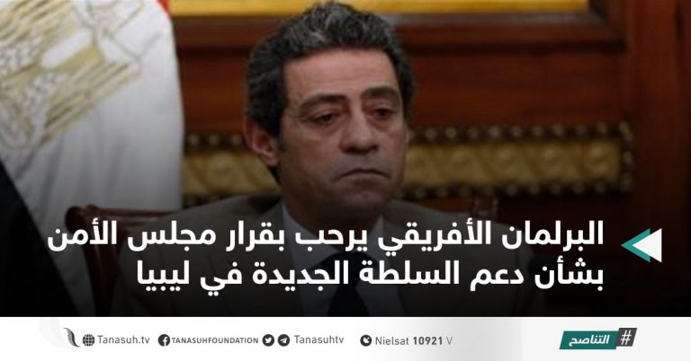 البرلمان الأفريقي يرحب بقرار مجلس الأمن بشأن دعم السلطة الجديدة في ليبيا