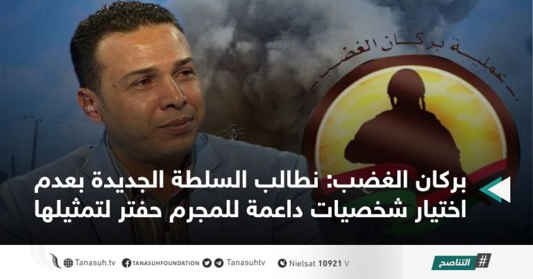 بركان الغضب: نطالب السلطة الجديدة بعدم اختيار شخصيات داعمة للمجرم حفتر لتمثيلها