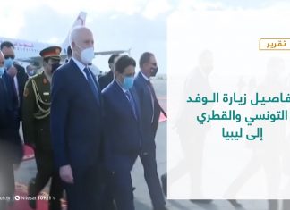 تقرير – تغطية خاصة – تفاصيل زيارة الوفد التونسي والقطري إلى ليبيا – 23 – 05 – 2021