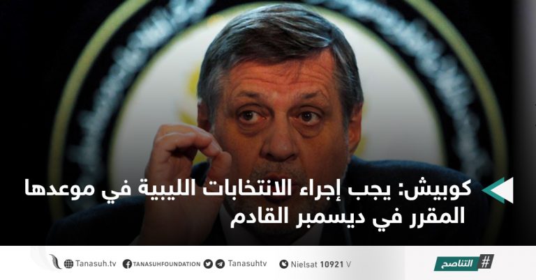 كوبيش: يجب إجراء الانتخابات الليبية في موعدها المقرر في ديسمبر القادم