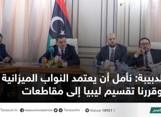 الدبيبة: نأمل أن يعتمد النواب الميزانية، وقررنا تقسيم ليبيا إلى مقاطعات