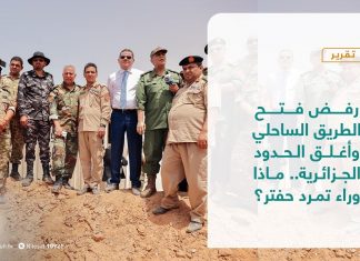 تقرير – تغطية خاصة – رفض فتح الطريق الساحلي وأغلق الحدود الجزائرية.. ماذا وراء تمرد حفتر؟ – 20 – 6 – 2021