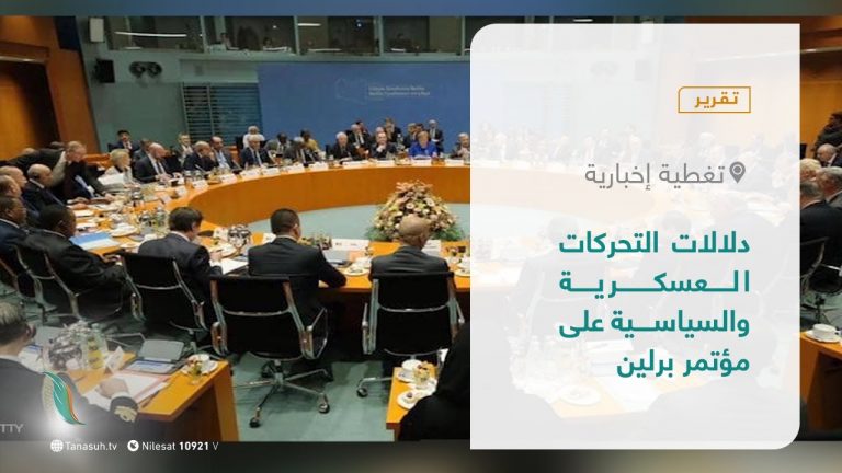 تقرير – تغطية إخبارية | دلالات التحركات العسكرية والسياسية على مؤتمر برلين | 21 – 6 – 2021