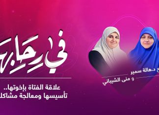 برنامج في رحابها | مع د. هالة سمير و منى الشيباني | علاقة الفتاة بإخوتها.. تأسيسها ومعالجة مشاكلها | 26 – 06 – 2021