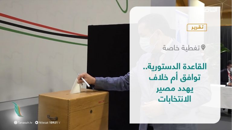 تقرير – تغطية خاصة  | القاعدة الدستورية.. توافق أم خلاف يهدد مصير الانتخابات ​| 3- 06 – 2021