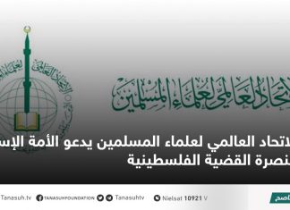 الاتحاد العالمي لعلماء المسلمين يدعو الأمة الإسلامية لنصرة القضية الفلسطينية