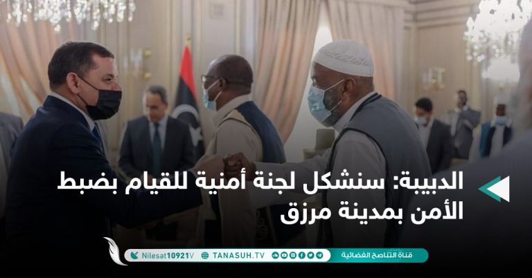 الدبيبة: سنشكل لجنة أمنية للقيام بضبط الأمن بمدينة مرزق