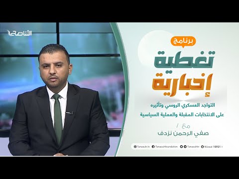 تغطية إخبارية | تقديم صفي الرحمن نزدف | التواجد العسكري الروسي وتأثيره على الانتخابات المقبلة والعملية السياسية | 24 – 07 – 2021