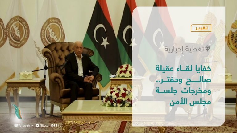 #تقرير – تغطية إخبارية | خفايا لقاء عقيلة صالح وحفتر.. ومخرجات جلسة مجلس الأمن | 17 – 07 – 2021