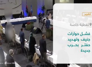 تقرير – تغطية خاصة | فشل حوارات جنيف وتهديد حفتر بحرب جديدة | 3 – 7 – 2021