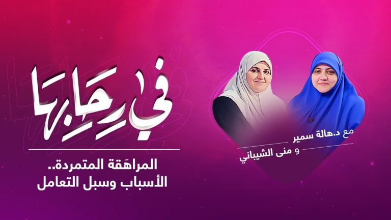 برنامج في رحابها | مع د. هالة سمير و منى الشيباني | المراهَقة المتمردة.. الأسباب وسبل التعامل | 24 – 07 – 2021